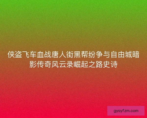 侠盗飞车血战唐人街黑帮纷争与自由城暗影传奇风云录崛起之路史诗