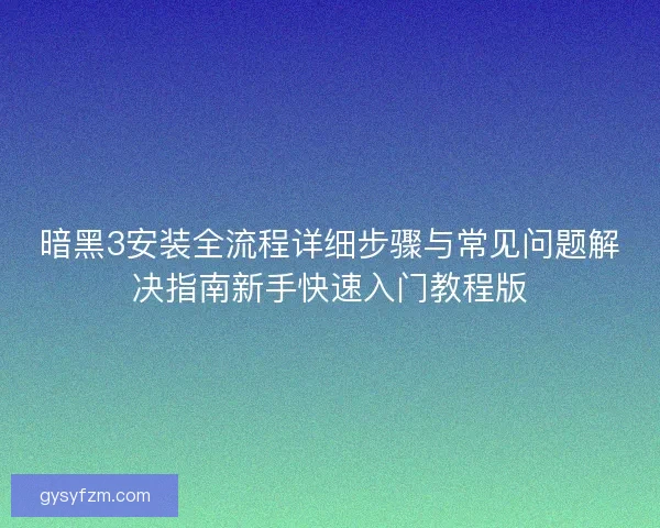 暗黑3安装全流程详细步骤与常见问题解决指南新手快速入门教程版